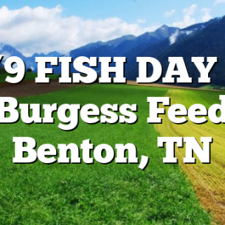 3/9 FISH DAY at Burgess Feed Benton, TN